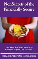 NonSecrets of the Financially Secure: Earn More, Save More, Invest More, Give More & Spend Less - Volume 5
