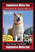 Japanese Akita Inu Training Book for Japanese Akita Inus By BoneUP DOG Training, Dog Care, Dog Behavior, Hand Cues Too! Are You Ready to Bone Up? Easy Training * Fast Results, Japanese Akita Inu