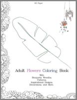 Adult Flowers Coloring Book With Bouquets, Wreaths, Patterns, Inspirational Designs, Decorations, and More.