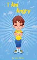 I AM ANGRY: ( Children's book on anger -a guide to help children understand the connection between their feelings) A Mindful Positive Story to teach Kids Anger Management, Self-Regulation Skillsand How to Deal with their emotions and Sensations