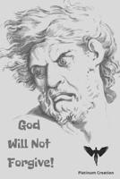 God Will Not Forgive!