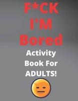 F*CK I'M Bored Activity Book For ADULTS!: The Fun and Humor, Relaxing puzzle sudoku find words