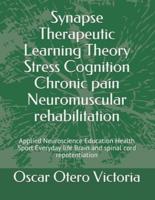 Synapse Therapeutic Learning Theory Stress Cognition Chronic pain Neuromuscular rehabilitation: Applied Neuroscience  Education  Health  Sport  Everyday life Brain and spinal cord repotentiation