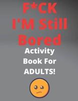 F*CK I'M Still Bored Activity Book For ADULTS!: The Fun and Humor, Relaxing puzzle sudoku find words
