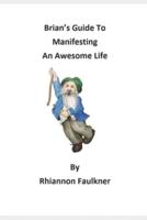 Brian's Guide To Manifesting An Awesome Life