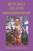Beyond Death : The Elfin Book of the Dead, Ascending towards the Faerie Realms through Progressive Incarnations