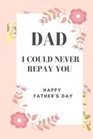Dad I Could Never Repay You Happy Father's Day