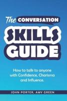 The Conversation Skills Guide: How to talk to anyone with Confidence, Charisma and Influence.