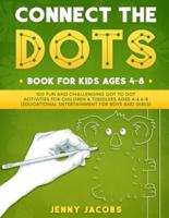 Connect The Dots Book For Kids Ages 4-8: 100 Fun And Challenging Dot To Dot Activities For Children & Toddlers Ages 4-6 6-8 (Educational Entertainment For Boys And Girls)
