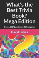 What's the Best Trivia Book? Mega Edition: Over 6,000 Questions in 12 Categories