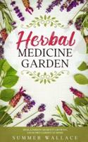 HERBAL MEDICINE GARDEN: How to Grow 30 Healing Herbs at Home and How to Use Them
