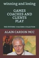 Winning and Losing GAMES COACHES AND CLIENTS PLAY