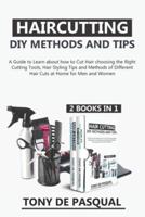 Haircutting DIY Methods and Tips (2 in 1): How to Cut Hair at Home choosing the Right Cutting Tools, Haircutting Basics Tips and Methods