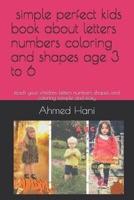 Simple Perfect Kids Book About Letters Numbers Coloring and Shapes Age 3 to 6