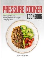 Pressure Cooker Cookbook: Delicious, Fast, and Healthy Recipes for Deeply Satisfying Meals