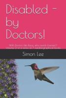 Disabled - by Doctors!: With Doctors like these, who needs Enemies?  Volume 2 of a series of 7 autobiographical books