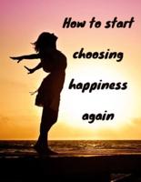 How to Start Choosing Happiness Again