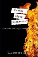 He came highly recommended: ..and must not be grieved!