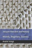 Jacques Rancière and History: Words, Regimes, Scenes