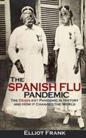 The Spanish Flu Pandemic: The Deadliest Pandemic in History and How it Changed the World