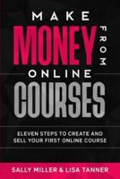 Make Money From Online Courses: Eleven Steps To Create And Sell Your First Online Course