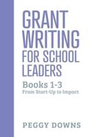 Grant Writing for School Leaders: Books 1-3: From Start-Up to Impact