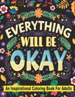 Everything Will Be Okay an Inspirational Coloring Book For Adults