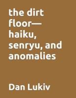the dirt floor-haiku, senryu, and anomalies