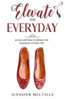 Elevate the Everyday: actions and ideas to enhance the experience of daily life