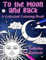 To the Moon and Back: A Celestial Coloring Book for Adults