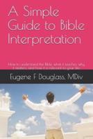 A Simple Guide to Bible Interpretation, and a Sample Statement of Christian Faith: How to understand the Bible, what it teaches, why it matters, and how it is relevant to your life.  I developed my own statement of faith.