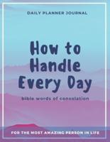 How to Handle Every Day - Bible Words of Consolation - Daily Planner Journal