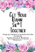 "Get Your Damn Sh*T Together" The Magic Way To Not Give A F*ck And Calm Down The F*ck Down Your Clutter Mind