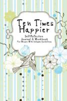 "Ten Times Happier" Self-Reflection Journal & Workbook For Women