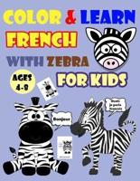 COLOR & LEARN FRENCH WITH ZEBRA FOR KIDS AGES 4-8: Zebra Coloring Book for kids & toddlers - Activity book for Easy French for Kids (Alphabet and Numbers and Exercises and Coloring pages all in one)