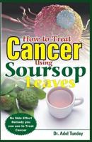 How to Treat Cancer Using Soursop Leaves