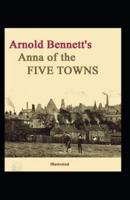 Anna of the Five Towns ILLUSTRATED