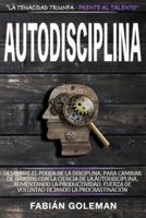 Autodisciplina: Descubre el Poder de la disciplina, para Cambiar de hábitos con La ciencia de la autodisciplina, aumentando la productividad, fuerza de voluntad dejando la procrastinación