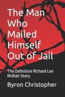 The Man Who Mailed Himself Out of Jail: The Richard Lee McNair Story