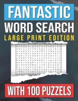 Fantastic Word Search Large Print Edition With 100 Puzzles