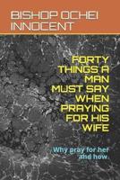 Forty Things a Man Must Say When Praying for His Wife