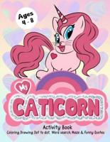 My Caticorn Activity Book: A Cute Cat and Unicorn Activity Books for Kid Girls Ages 4-8, Activities Including Coloring, Drawing, Dot to Dot, Word Search, Maze, Funny Quotes and More!
