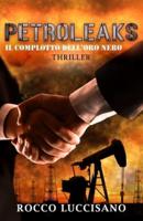 Petroleaks (Thriller): Il complotto dell'oro nero. - Un'insolita e adrenalinica miscela di Eco e Techno thriller. Accordi segreti e misteri dietro il petrolio.