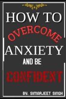 How to Overcome Anxiety and Be Confident