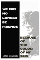 We Can No Longer Be Friends Because of the Color of My Skin