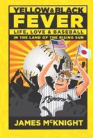 Yellow & Black Fever: Life, Love and Baseball in the Land of the Rising Sun