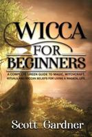 Wicca for Beginners: A Complete Green Guide to Magic, Witchcraft, Rituals, and Wiccan Beliefs for Living a Magical Life