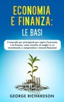 ECONOMIA E FINANZA: LE BASI : Il manuale per principianti per capire l'economia e la finanza, come investire al meglio in un investimento e comprendere i mercati finanziari