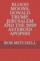 BLOOD MOONS, DONALD TRUMP, JERUSALEM  AND THE  2029 ASTEROID APOPHIS