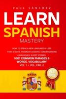 Learn Spanish Mastery: Vol. 1 + Vol. Car 2. How To Speak A New Language In Less Than 21 Days. Grammar Lessons, Conversations & Dialogues, Short Stories, 1001 Common Phrases & Words, Vocabulary.